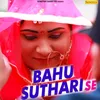 Bahu Suthari Se